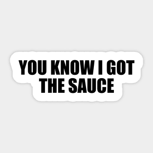 You know I got the sauce Sticker